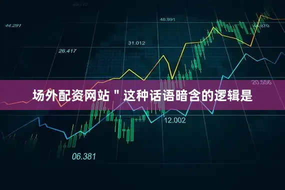场外配资网站＂这种话语暗含的逻辑是