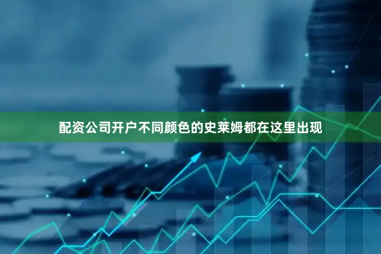 配资公司开户不同颜色的史莱姆都在这里出现