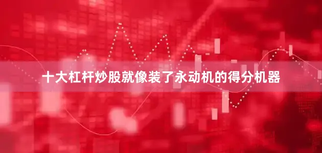 十大杠杆炒股就像装了永动机的得分机器