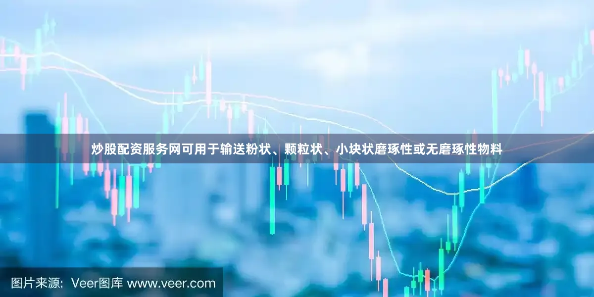 炒股配资服务网可用于输送粉状、颗粒状、小块状磨琢性或无磨琢性物料