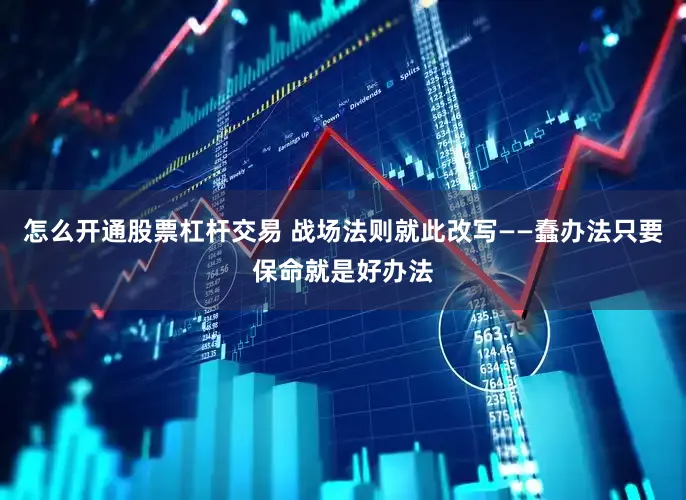 怎么开通股票杠杆交易 战场法则就此改写——蠢办法只要保命就是好办法