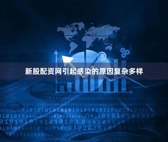 新股配资网引起感染的原因复杂多样