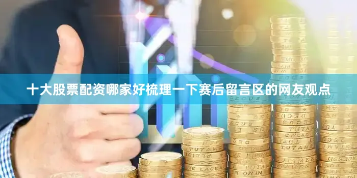 十大股票配资哪家好梳理一下赛后留言区的网友观点