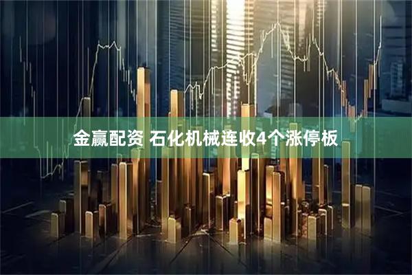 金赢配资 石化机械连收4个涨停板